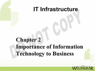 IT Infrastructure




Chapter 2
Importance of Information
Technology to Business
 