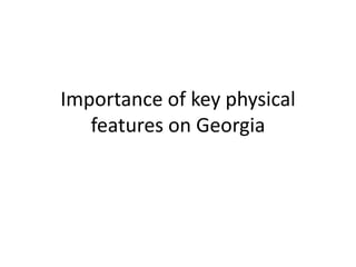 Importance of key physical
features on Georgia
 