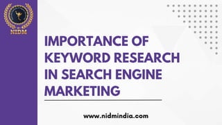 IMPORTANCE OF
KEYWORD RESEARCH
IN SEARCH ENGINE
MARKETING
 