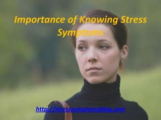 Importance of Knowing Stress Symptoms http://stresssymptomsblog.com 