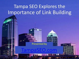 Tampa SEO Explores the
Importance of Link Building




          Presented by

     TampaSEO.com
 