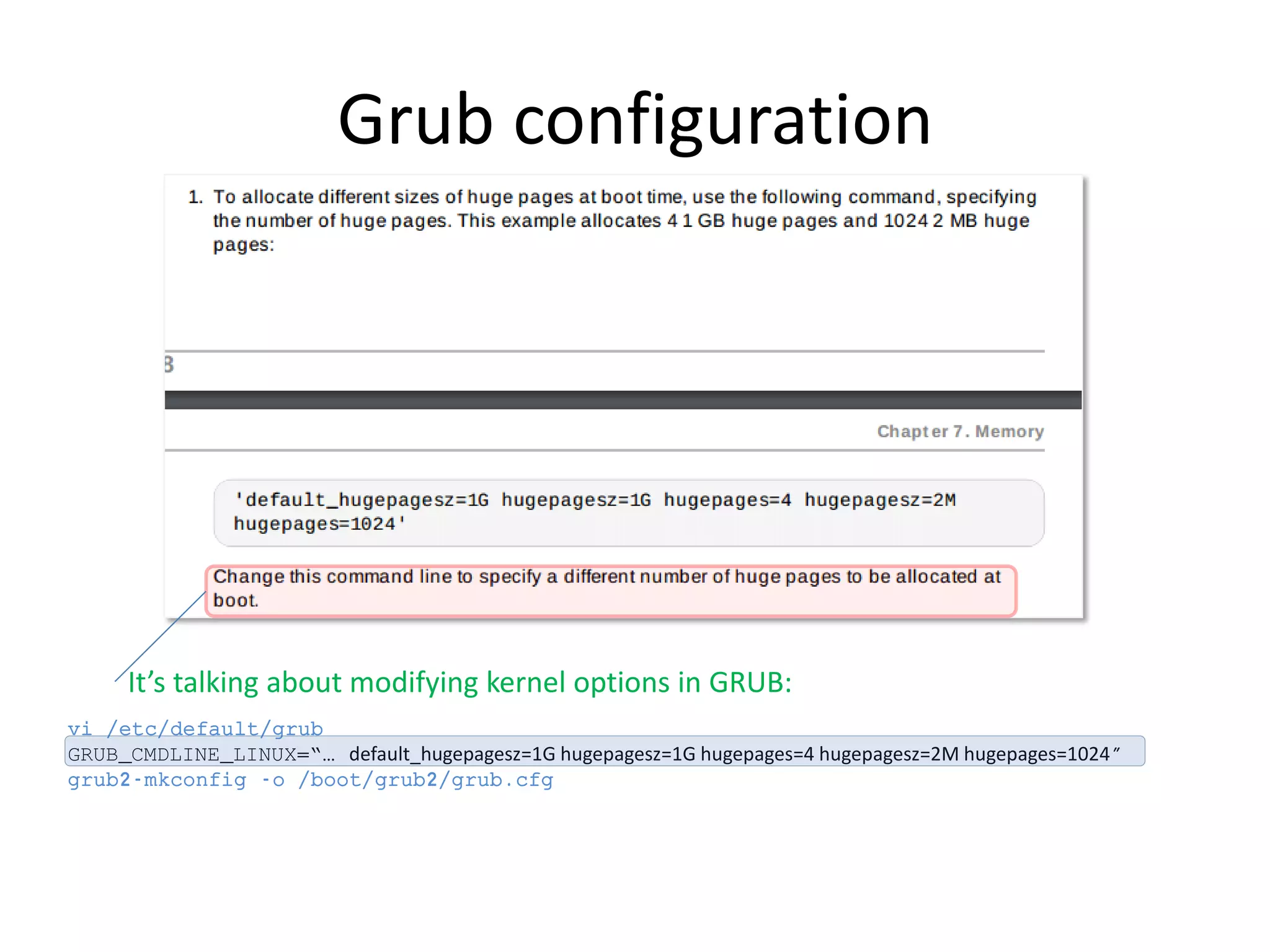 Grub configuration
It’s talking about modifying kernel options in GRUB:
vi /etc/default/grub
GRUB_CMDLINE_LINUX=“… default_hugepagesz=1G hugepagesz=1G hugepages=4 hugepagesz=2M hugepages=1024"
grub2-mkconfig -o /boot/grub2/grub.cfg
 