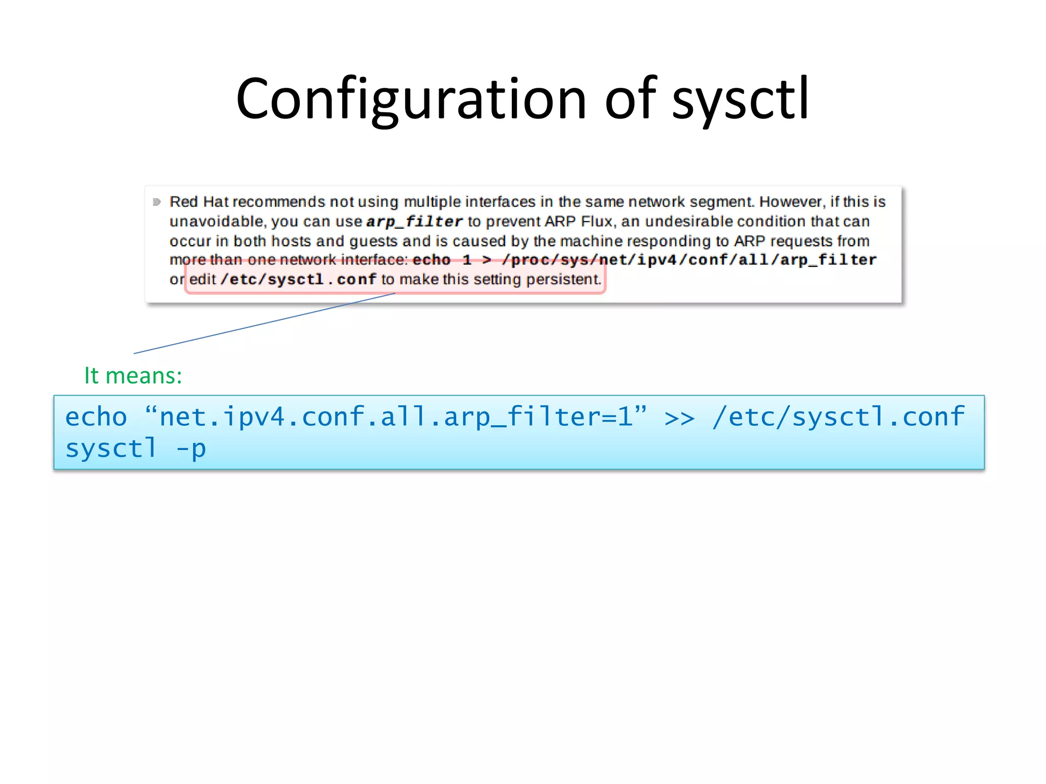 Configuration of sysctl
echo “net.ipv4.conf.all.arp_filter=1” >> /etc/sysctl.conf
sysctl -p
It means:
 