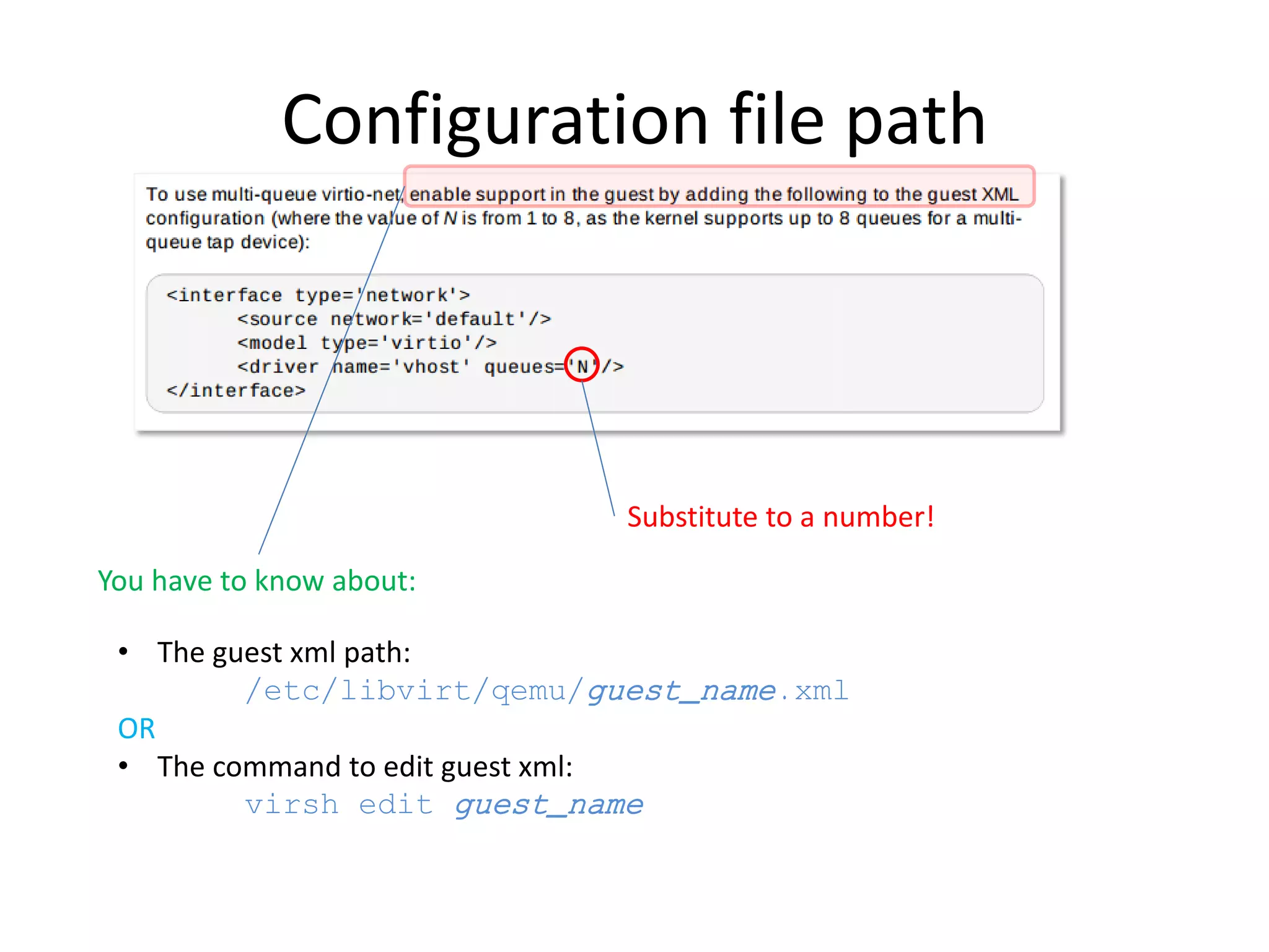 Configuration file path
You have to know about:
• The guest xml path:
/etc/libvirt/qemu/guest_name.xml
OR
• The command to edit guest xml:
virsh edit guest_name
Substitute to a number!
 
