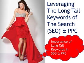 Leveraging
The Long Tail
Keywords of
The Search
(SEO) & PPC
 Importance of
 Long Tail
 Keywords in
 SEO & PPC
 