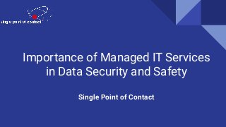 Importance of Managed IT Services
in Data Security and Safety
Single Point of Contact
 