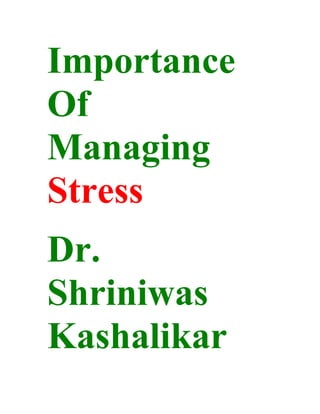 Importance
Of
Managing
Stress
Dr.
Shriniwas
Kashalikar
 