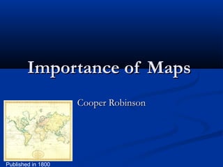Importance of Maps
Cooper Robinson

Published in 1800

 