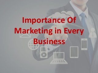 Importance Of
Marketing in Every
Business
 