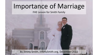 Importance of Marriage
FHE Lesson for Smith Family
By Jimmy Smith, JimmySmith.org, December 2022
 
