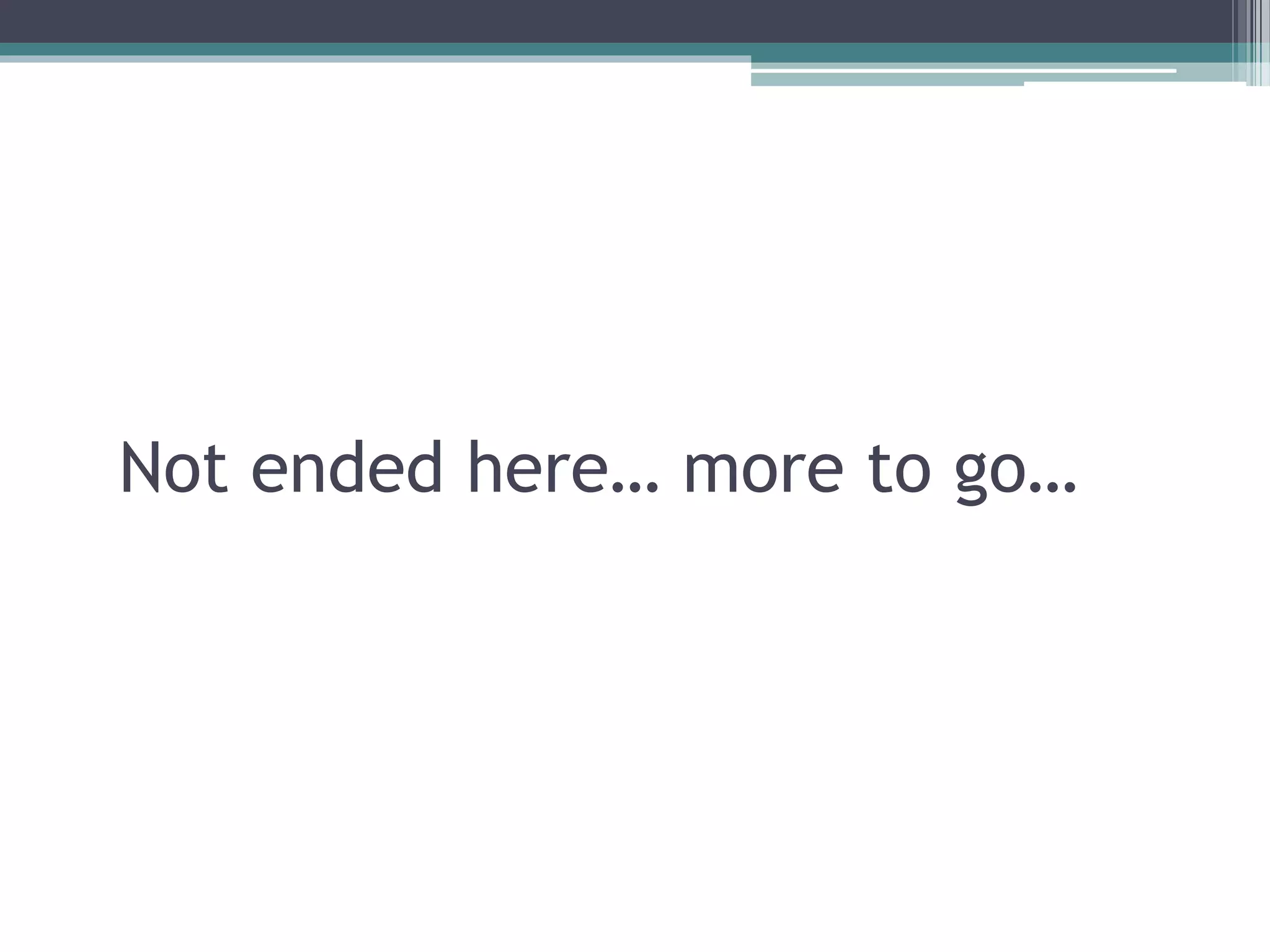 Not ended here… more to go…
 