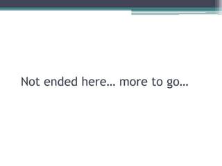 Not ended here… more to go…
 