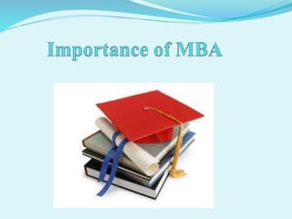 Mba Importance Importance of MBA | PPTX