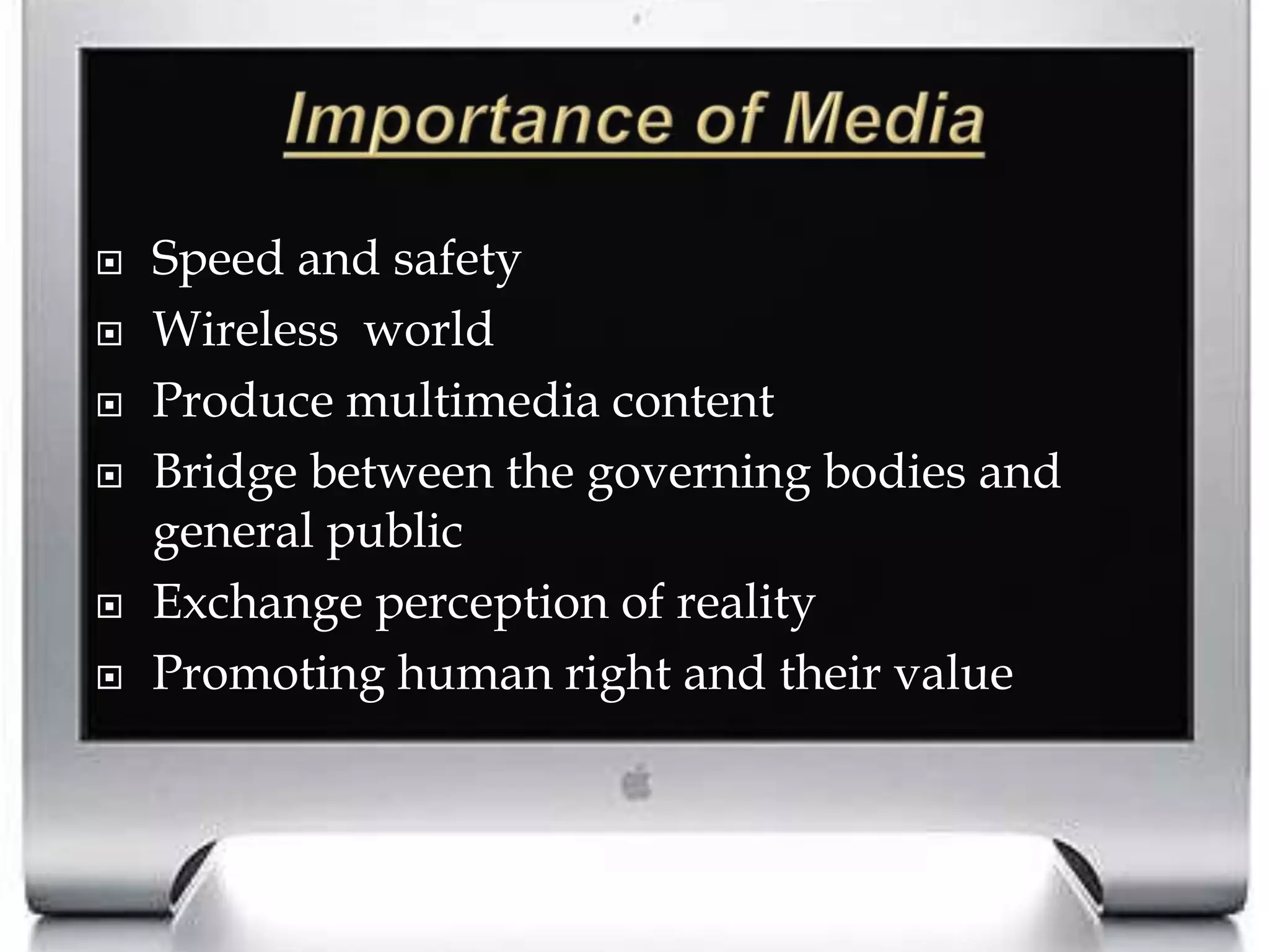 Importance of MediaSpeed and safety Wireless  world Produce multimedia contentBridge between the governing bodies and general publicExchange perception of realityPromoting human right and their value