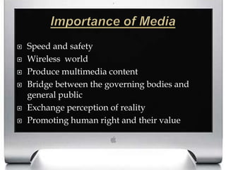Importance of MediaSpeed and safety Wireless  world Produce multimedia contentBridge between the governing bodies and general publicExchange perception of realityPromoting human right and their value