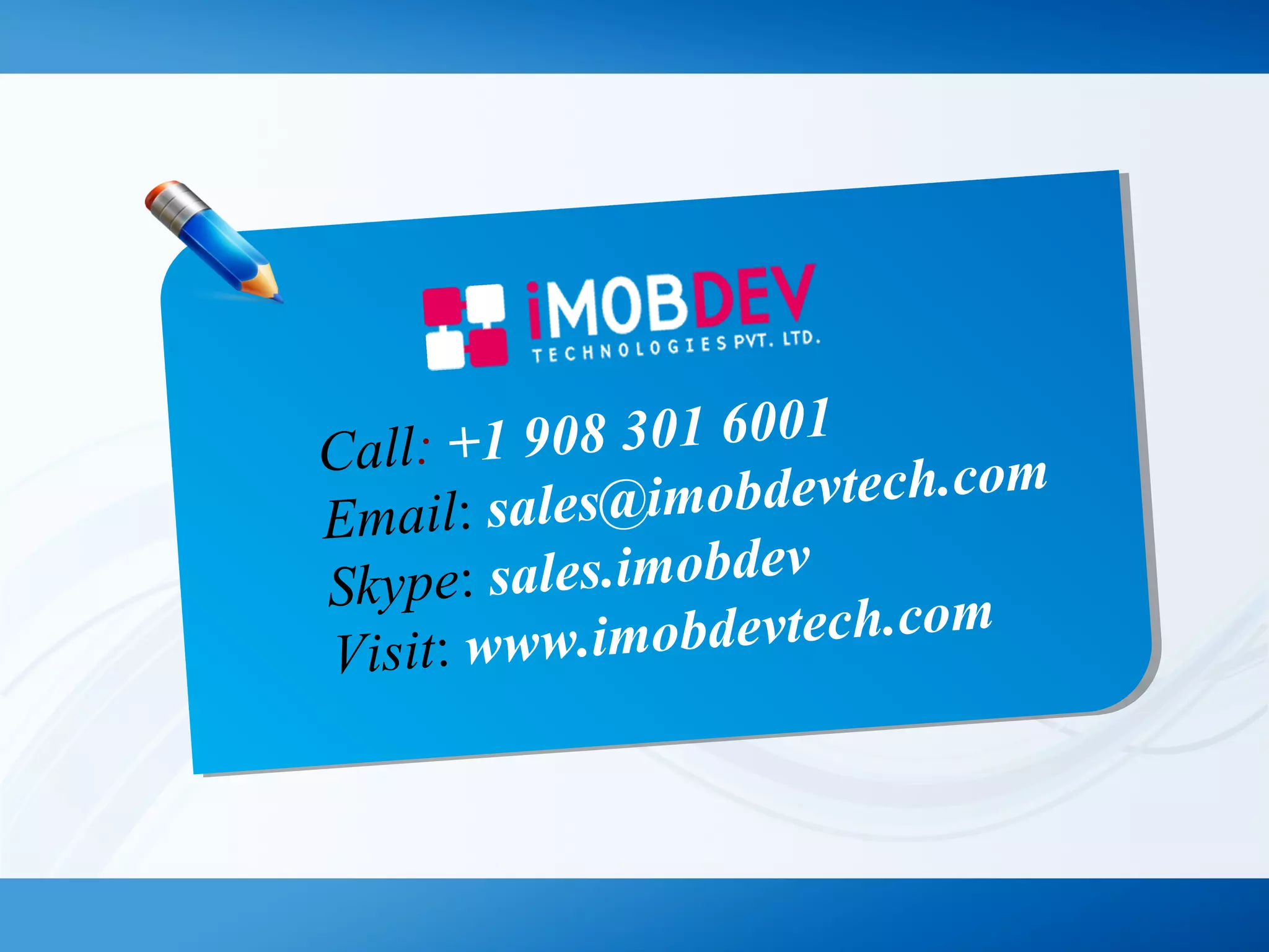 Call: +1 908 301 6001
Email: sales@imobdevtech.com
Skype: sales.imobdev
Visit: www.imobdevtech.com
 