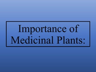 Importance of
Medicinal Plants:
 