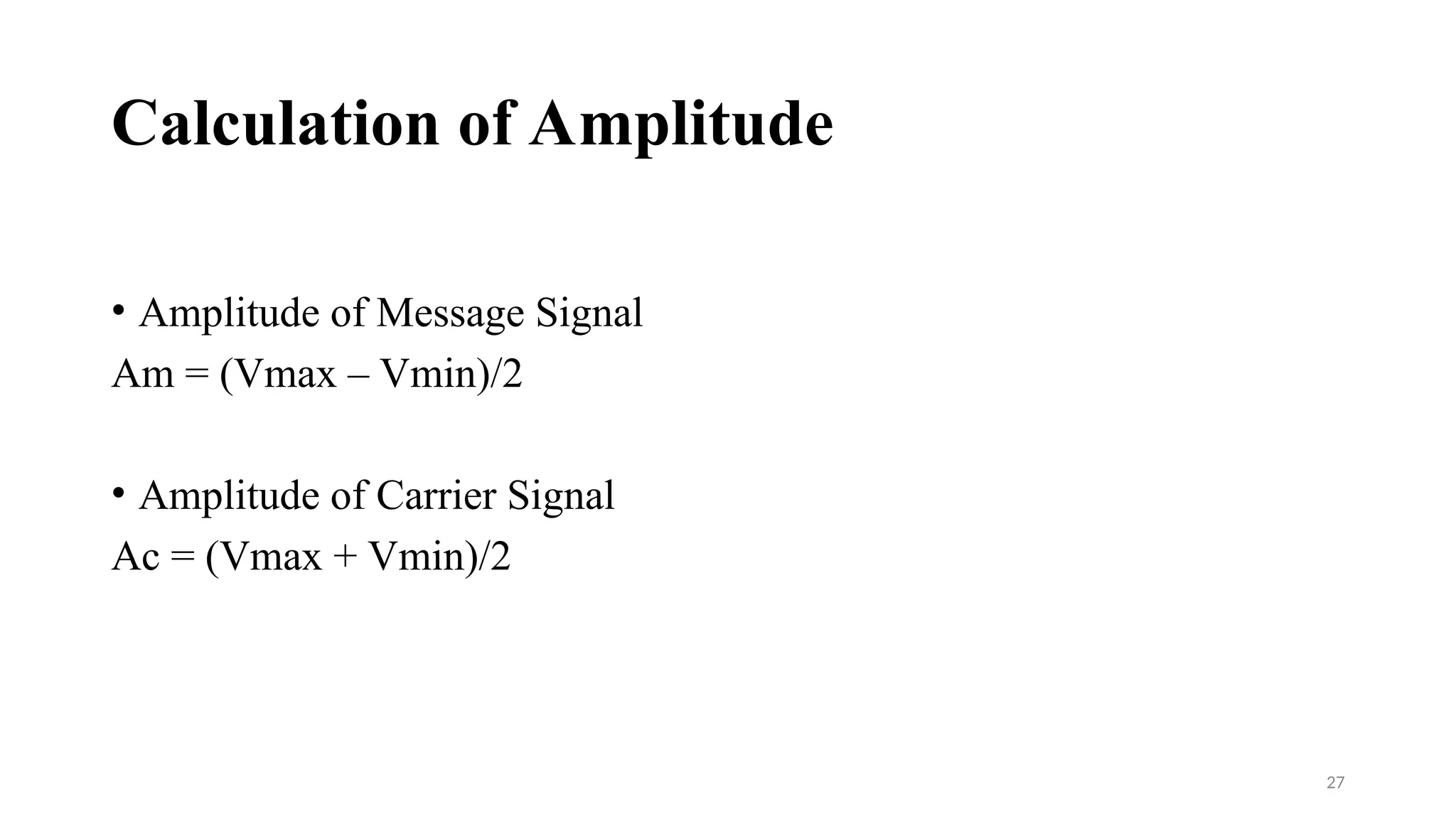Calculation of Amplitude
• Amplitude of Message Signal
Am = (Vmax – Vmin)/2
• Amplitude of Carrier Signal
Ac = (Vmax + Vmin)/2
27
 