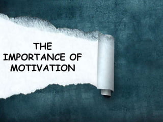 THE
IMPORTANCE OF
MOTIVATION
 