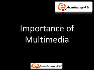 Importance of
 Multimedia
 