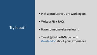 Try it out!
• Pick a product you are working on
• Write a PR + FAQs
• Have someone else review it
• Tweet @SidharthNabar w...
