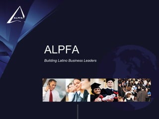 Building Latino Business Leaders
Building Latino Business Leaders
ALPFA
 