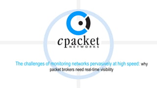The challenges of monitoring networks pervasively at high speed: why
packet brokers need real-time visibility
 