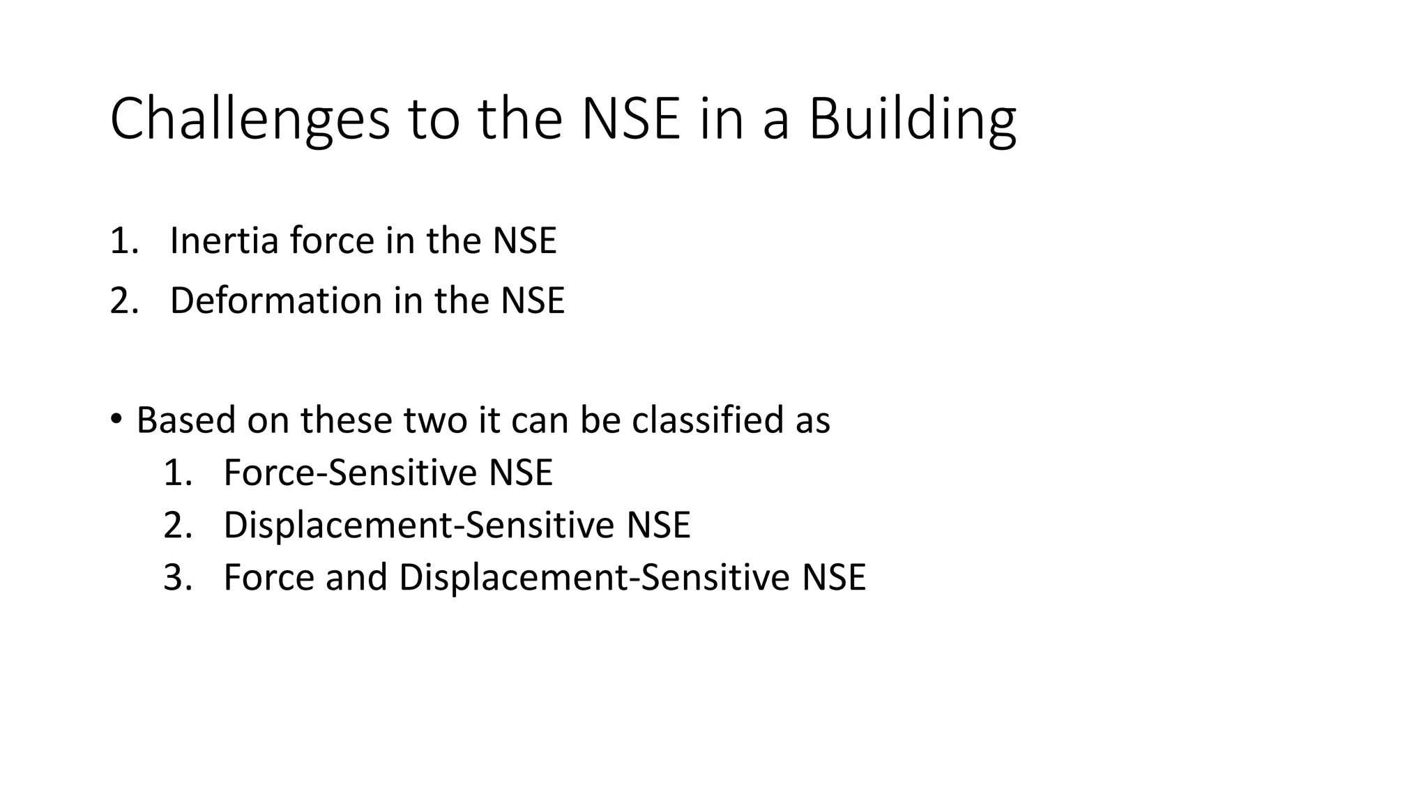 Challenges to the NSE in a Building
1. Inertia force in the NSE
2. Deformation in the NSE
• Based on these two it can be classified as
1. Force-Sensitive NSE
2. Displacement-Sensitive NSE
3. Force and Displacement-Sensitive NSE
 
