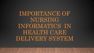 IMPORTANCE OF
NURSING
INFORMATICS IN
HEALTH CARE
DELIVERY SYSTEM
 