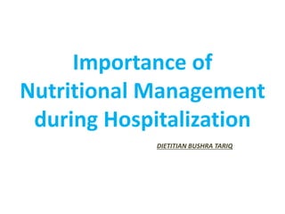 Importance of
Nutritional Management
during Hospitalization
DIETITIAN BUSHRA TARIQ
 
