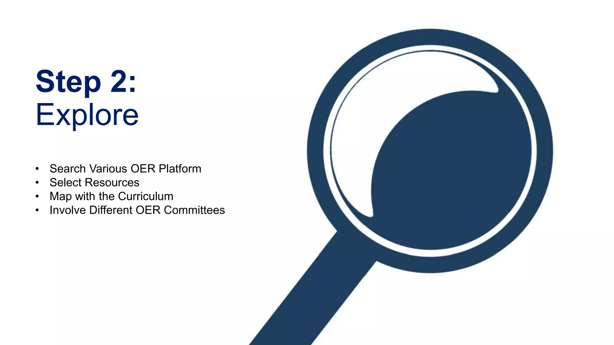 Step 2:
Explore
• Search Various OER Platform
• Select Resources
• Map with the Curriculum
• Involve Different OER Committees
 