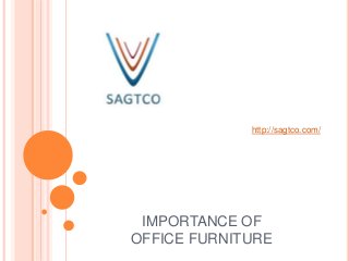 IMPORTANCE OF
OFFICE FURNITURE
http://sagtco.com/
 