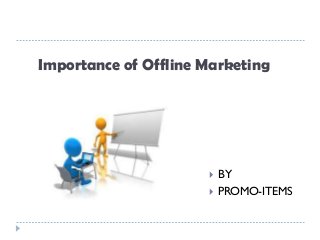 Importance of Offline Marketing




                         BY
                         PROMO-ITEMS
 