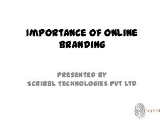 Importance Of Online
Branding
Presented by
Scribbl Technologies Pvt Ltd
 