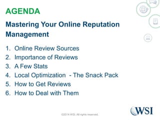 AGENDA
Mastering Your Online Reputation
Management
1. Online Review Sources
2. Importance of Reviews
3. A Few Stats
4. Loc...