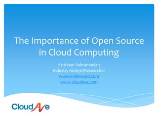 The Importance of Open Source
      in Cloud Computing
           Krishnan Subramanian
        Industry Analyst/Researcher
           www.krishworld.com
            www.cloudave.com
 