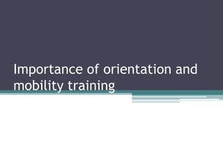 Importance of orientation and mobility training 