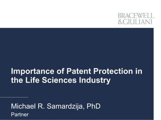 Importance of Patent Protection in the Life Sciences Industry Michael R. Samardzija, PhD Partner 