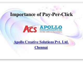 Importance of Pay-Per-Click
Apollo Creative Solutions Pvt. Ltd.
Chennai
 