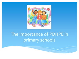 The importance of PDHPE in
      primary schools
 