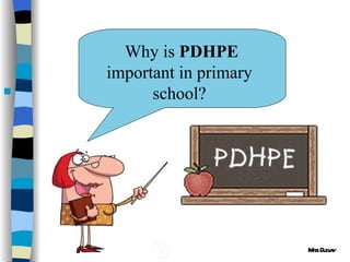 Why is PDHPE
    important in primary
         school?




                           M Duga
                            iss y
 