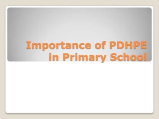 Importance of PDHPE
   in Primary School
 