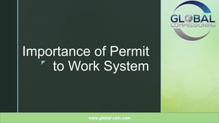z
Importance of Permit
to Work System
www.global-cxm.com
 