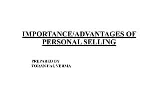 IMPORTANCE/ADVANTAGES OF
PERSONAL SELLING
 