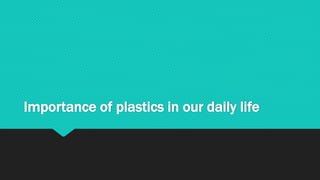 Importance of plastics in our daily life
 
