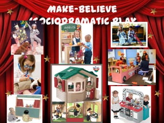Make-Believe
/Sociodramatic Play
 