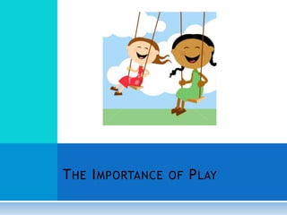 THE IMPORTANCE OF PLAY 
 