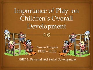 Noven Tungala
             BEEd – ECEd

PSED 5: Personal and Social Development
 