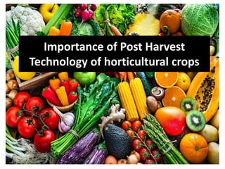 Importance of Post Harvest
Technology of horticultural crops
 