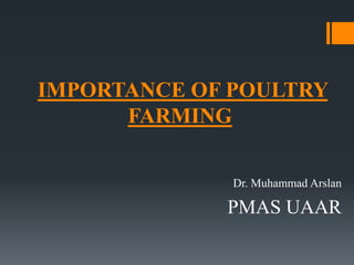 IMPORTANCE OF POULTRY
FARMING
Dr. Muhammad Arslan
PMAS UAAR
 